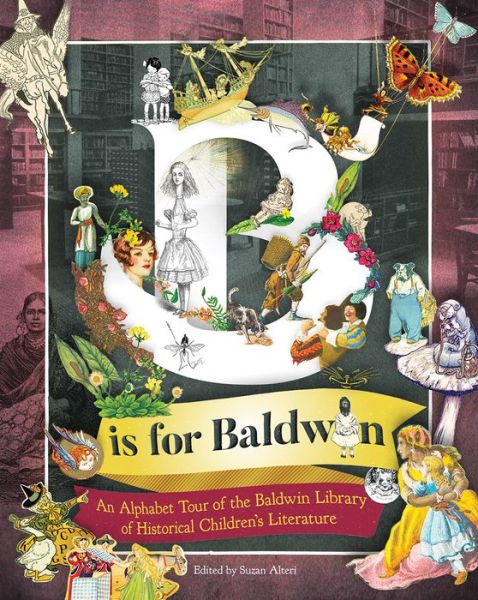 Cover for B is for Baldwin: An Alphabet Tour of the Baldwin Library of Historical Children's Literature (Paperback Book) (2022)