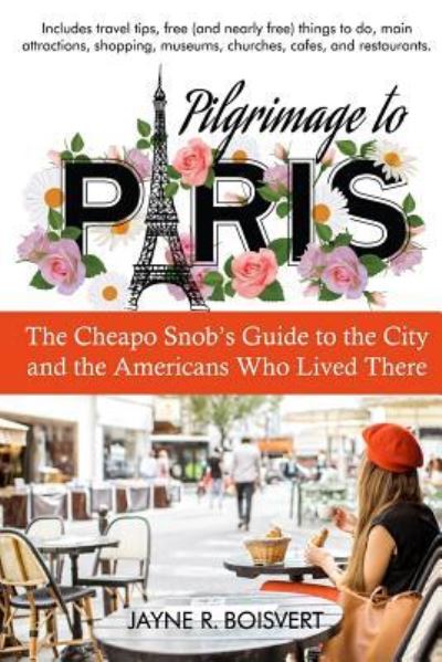 Cover for Jayne R. Boisvert · Pilgrimage to Paris : The Cheapo Snob's Guide to the City and the Americans Who Lived There (Taschenbuch) (2018)