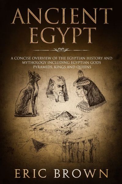 Cover for Eric Brown · Ancient Egypt: A Concise Overview of the Egyptian History and Mythology Including the Egyptian Gods, Pyramids, Kings and Queens - Ancient History (Paperback Book) (2019)