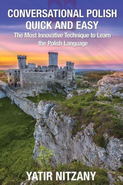 Conversational Polish Quick and Easy: The Most Innovative Technique to Learn the Polish Language - Yatir Nitzany - Books - Yatir Nitzany - 9781951244118 - July 19, 2019