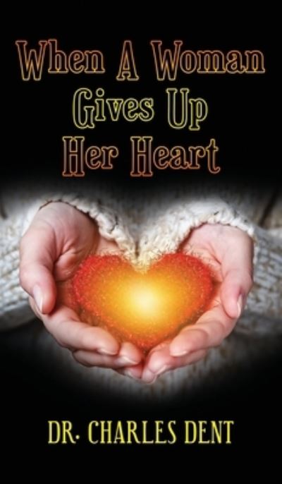 Cover for Dr Charles Dent · When A Woman Gives Up Her Heart (Hardcover Book) (2021)