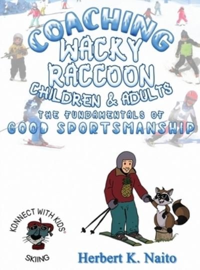 Herbert K. Naito · Coaching Wacky Raccoon, Children, and Adults the Fundamentals of Good Sportsmanship (Book) (2023)