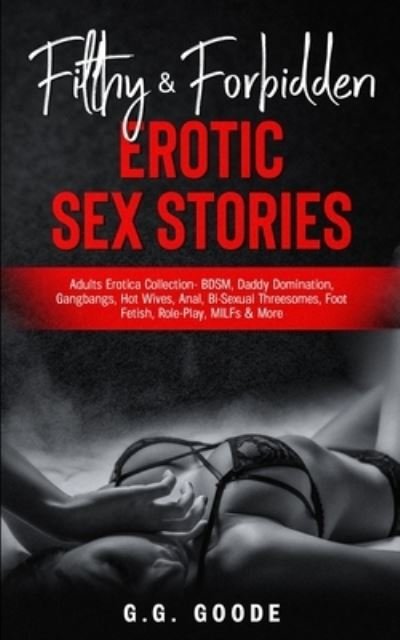 Cover for G G Goode · Filthy &amp; Forbidden Erotic Sex Stories: Adults Erotica Collection- BDSM, Daddy Domination, Gang Bangs, Hot Wives, Anal, Bi-Sexual Threesomes, Foot Fetish, Role-Play, MILFs&amp; More (Paperback Bog) (2021)