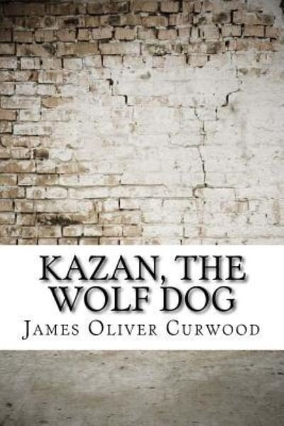 Cover for James Oliver Curwood · Kazan, the Wolf Dog (Paperback Book) (2017)