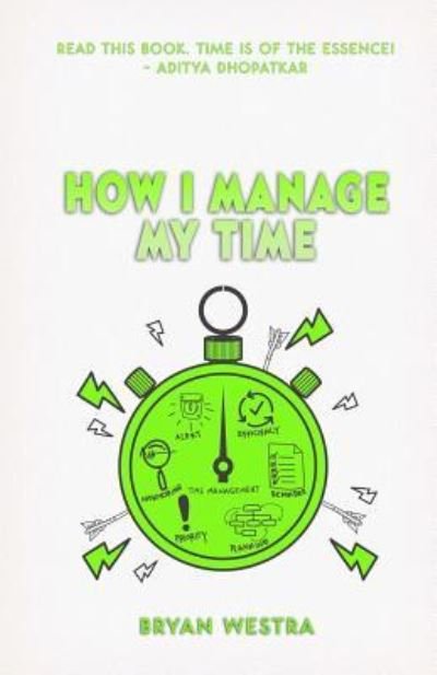 How I Manage My Time - Bryan Westra - Books - Createspace Independent Publishing Platf - 9781975710118 - August 22, 2017
