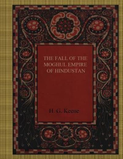 Cover for H G Keene · The Fall of the Moghul Empire of Hindustan (Taschenbuch) (2017)