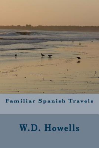 Cover for W D Howells · Familiar Spanish Travels (Paperback Book) (2018)