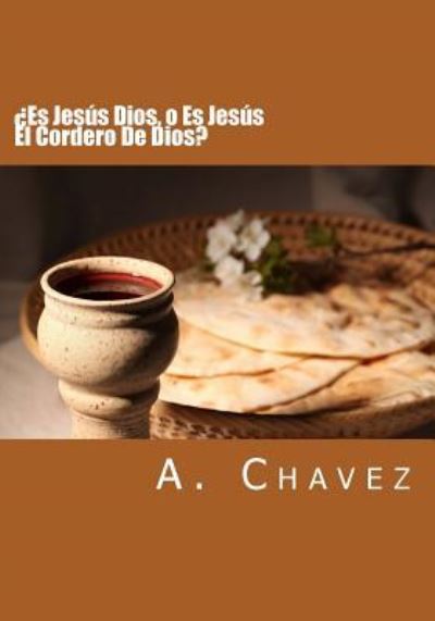 Cover for A Chavez · ?Es Jesus Dios, o Es Jesus El Cordero De Dios? (Taschenbuch) (2018)