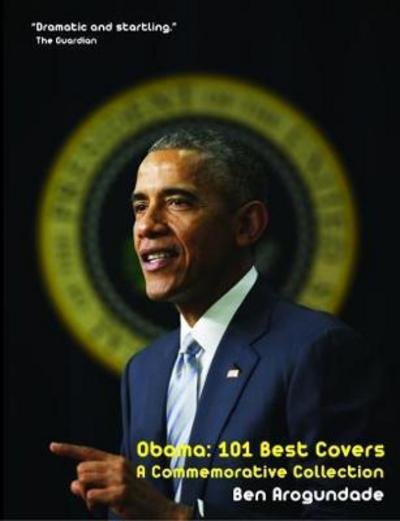 Cover for Ben Arogundade · Obama: 101 Best Covers: A New Illustrated Biography Of The Election Of America's 44th President (Hardcover) (Inbunden Bok) (2017)