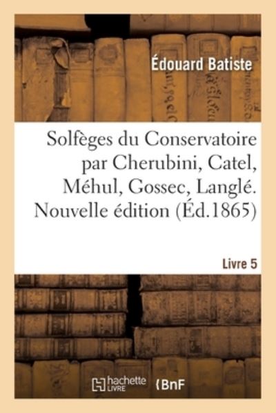 Cover for Édouard Batiste · Solfeges Du Conservatoire Par Cherubini, Catel, Mehul, Gossec, Langle. Nouvelle Edition. Livre 5 (Paperback Book) (2019)