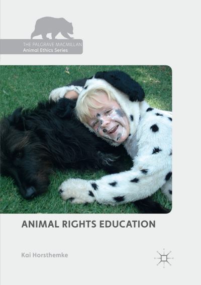 Cover for Kai Horsthemke · Animal Rights Education - The Palgrave Macmillan Animal Ethics Series (Paperback Book) [Softcover reprint of the original 1st ed. 2018 edition] (2019)