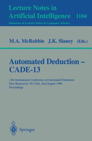 Cover for Michael a Mcrobbie · Automated Deduction, Cade-13: 13th International Conference on Automated Deduction, New Brunswick, Nj, Usa, July 30 - August 3, 1996, Proceedings (Cade-13, International Conference on Automated Deduction, New Brunswick, Nj, Usa, July 30-august 3, 1996 - P (Taschenbuch) (1996)