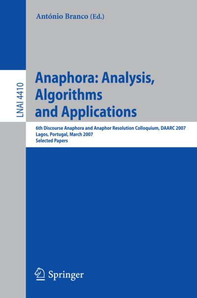 Anaphora: Analysis, Algorithms and Applications: 6th Discourse Anaphora and Anaphor Resolution Colloquium, DAARC 2007, Lagos Portugal, March 29-30, 2007, Selected Papers - Lecture Notes in Artificial Intelligence - Anaphora - Books - Springer-Verlag Berlin and Heidelberg Gm - 9783540714118 - March 16, 2007