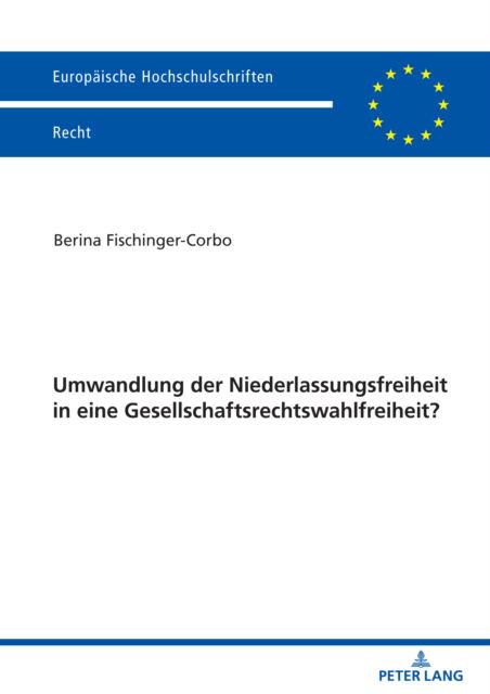 Umwandlung der Niederlassungsfreiheit in eine Gesellschaftsrechtswahlfreiheit? : 6722 - Berina Fischinger-Corbo - Kirjat - Peter Lang D - 9783631894118 - maanantai 30. tammikuuta 2023