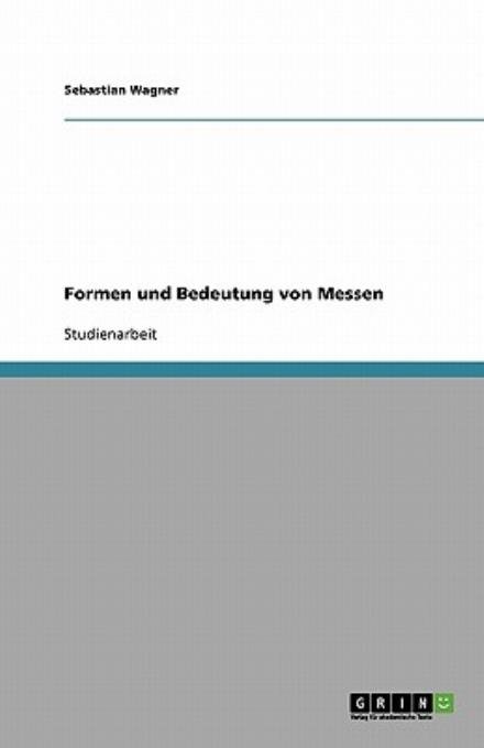 Formen und Bedeutung von Messen - Wagner - Books - GRIN Verlag - 9783638598118 - August 13, 2007