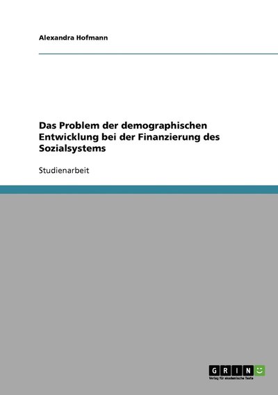 Cover for Alexandra Hofmann · Das Problem der demographischen Entwicklung bei der Finanzierung des Sozialsystems (Paperback Book) [German edition] (2007)