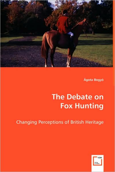 Cover for Ágota Bogyó · The Debate on Fox Hunting: Changing Perceptions of British Heritage (Paperback Book) (2008)