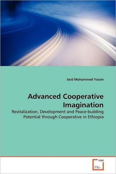 Cover for Seid Mohammed Yassin · Advanced Cooperative Imagination: Revitalization, Development and Peace-building Potential Through Cooperative in Ethiopia (Paperback Bog) (2011)