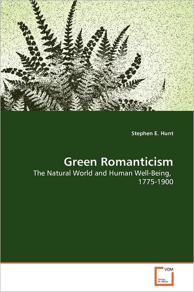 Stephen E. Hunt · Green Romanticism: the Natural World and Human Well-being,   1775-1900 (Paperback Bog) (2011)