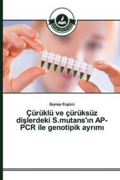 Cover for Ergucu Zeynep · Curuklu Ve Curuksuz Di Lerdeki S.mutans' N Ap-pcr Ile Genotipik Ayr M (Pocketbok) (2015)