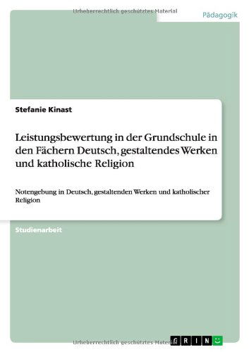 Leistungsbewertung in Der Grundschule in den Fachern Deutsch, Gestaltendes Werken Und Katholische Religion - Stefanie Kinast - Książki - GRIN Verlag - 9783640874118 - 5 kwietnia 2011