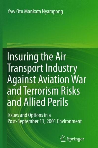 Cover for Yaw Otu Mankata Nyampong · Insuring the Air Transport Industry Against Aviation War and Terrorism Risks and Allied Perils: Issues and Options in a Post-September 11, 2001 Environment (Paperback Bog) [2013 edition] (2015)