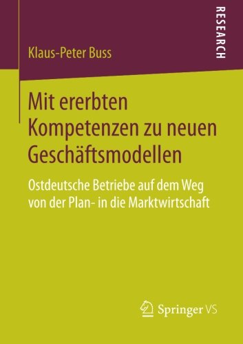 Cover for Klaus-Peter Buss · Mit Ererbten Kompetenzen Zu Neuen Geschaftsmodellen: Ostdeutsche Betriebe Auf Dem Weg Von Der Plan- In Die Marktwirtschaft (Paperback Book) [2014 edition] (2014)