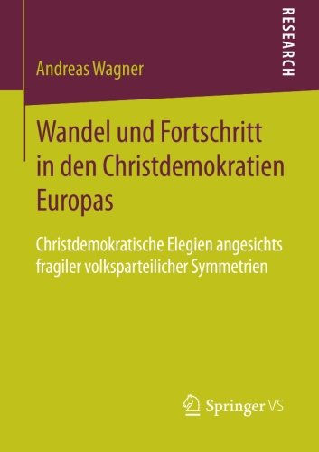 Cover for Wagner, Professor Andreas, Ph.D. · Wandel Und Fortschritt in Den Christdemokratien Europas: Christdemokratische Elegien Angesichts Fragiler Volksparteilicher Symmetrien (Paperback Book) [2014 edition] (2014)