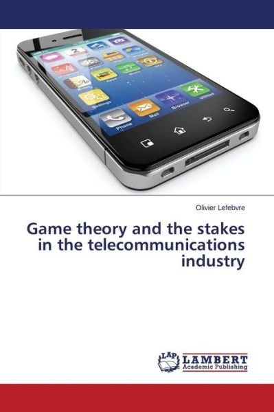 Cover for Olivier Lefebvre · Game Theory and the Stakes in the Telecommunications Industry (Paperback Book) (2014)