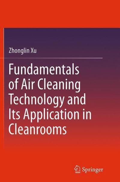Cover for Zhonglin Xu · Fundamentals of Air Cleaning Technology and Its Application in Cleanrooms (Pocketbok) [Softcover reprint of the original 1st ed. 2014 edition] (2016)
