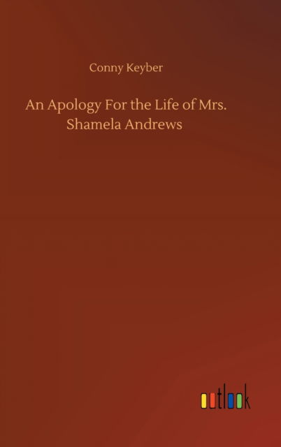 Cover for Conny Keyber · An Apology For the Life of Mrs. Shamela Andrews (Hardcover Book) (2020)