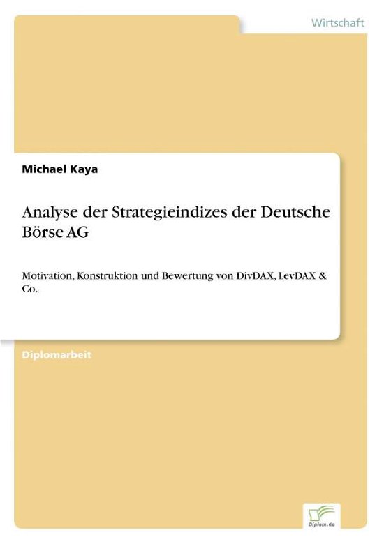 Cover for Michael Kaya · Analyse der Strategieindizes der Deutsche Boerse AG: Motivation, Konstruktion und Bewertung von DivDAX, LevDAX &amp; Co. (Paperback Book) [German edition] (2006)