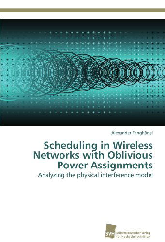 Cover for Alexander Fanghänel · Scheduling in Wireless Networks with Oblivious Power Assignments: Analyzing the Physical Interference Model (Paperback Book) (2011)