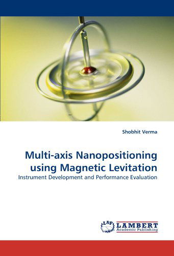 Cover for Shobhit Verma · Multi-axis Nanopositioning Using Magnetic Levitation: Instrument Development and Performance Evaluation (Taschenbuch) (2010)