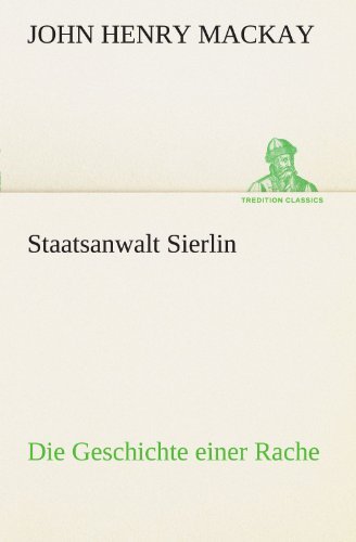 Staatsanwalt Sierlin: Die Geschichte Einer Rache (Tredition Classics) (German Edition) - John Henry Mackay - Livres - tredition - 9783842409118 - 7 mai 2012