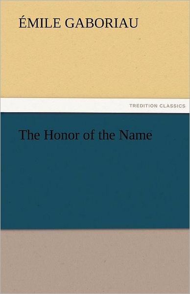 The Honor of the Name (Tredition Classics) - Émile Gaboriau - Boeken - tredition - 9783842454118 - 18 november 2011