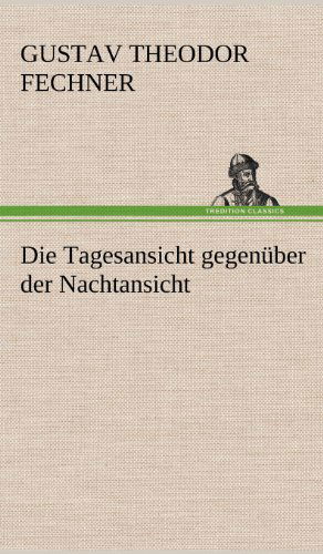 Cover for Gustav Theodor Fechner · Die Tagesansicht Gegenuber Der Nachtansicht (Hardcover Book) [German edition] (2012)
