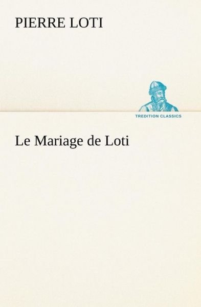 Cover for Pierre Loti · Le Mariage De Loti (Tredition Classics) (French Edition) (Taschenbuch) [French edition] (2012)
