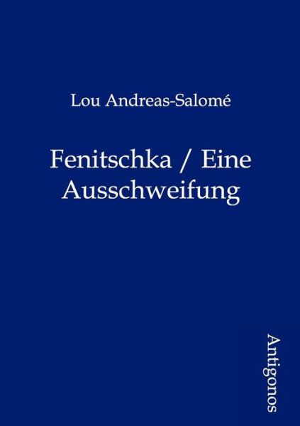 Fenitschka / Eine Ausschweifung - Lou Andreas-salome - Książki - Antigonos - 9783954720118 - 28 kwietnia 2012