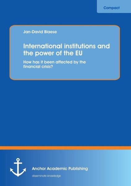 Cover for Jan-david Blaese · International Institutions and the Power of the Eu: How Has It Been Affected by the Financial Crisis? (Paperback Book) (2013)