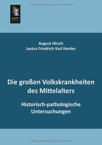 Cover for August Hirsch · Die Grossen Volkskrankheiten Des Mittelalters: Historisch-pathologische Untersuchungen (Taschenbuch) [German edition] (2013)