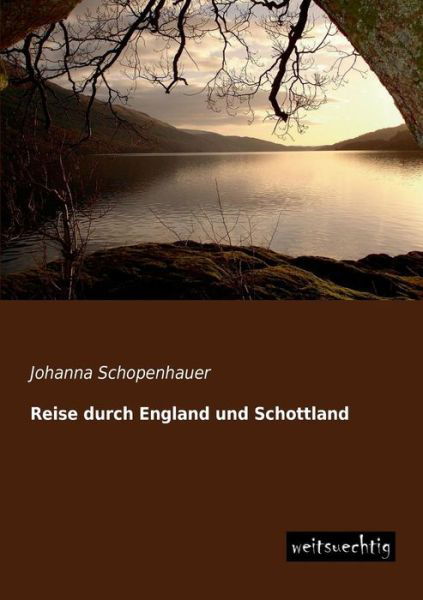 Reise Durch England Und Schottland - Johanna Schopenhauer - Bücher - Reise durch England und Schottland - 9783956560118 - 16. Mai 2013