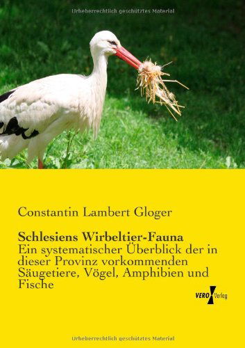 Cover for Constantin Lambert Gloger · Schlesiens Wirbeltier-fauna: Ein Systematischer Ueberblick Der in Dieser Provinz Vorkommenden Saeugetiere, Voegel, Amphibien Und Fische (Paperback Book) [German edition] (2019)