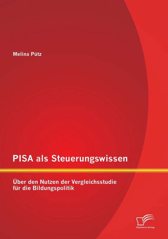 Cover for Melina Pütz · Pisa Als Steuerungswissen: Über den Nutzen Der Vergleichsstudie Für Die Bildungspolitik (Paperback Book) [German edition] (2015)