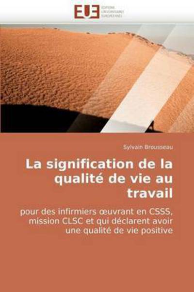 Cover for Sylvain Brousseau · La Signification De La Qualité De Vie Au Travail: Pour Des Infirmiers ?uvrant en Csss, Mission Clsc et Qui Déclarent Avoir Une Qualité De Vie Positive (Paperback Book) [French edition] (2018)