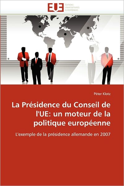 Cover for Péter Klotz · La Présidence Du Conseil De L'ue: Un Moteur De La Politique Européenne: L'exemple De La Présidence Allemande en 2007 (Paperback Book) [French edition] (2018)