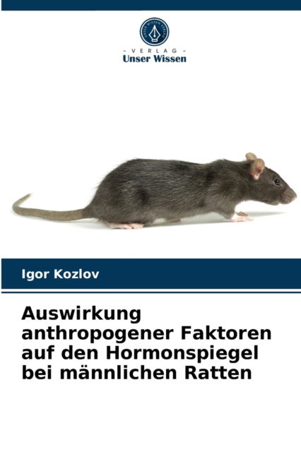 Cover for Igor Kozlov · Auswirkung anthropogener Faktoren auf den Hormonspiegel bei mannlichen Ratten (Paperback Book) (2021)