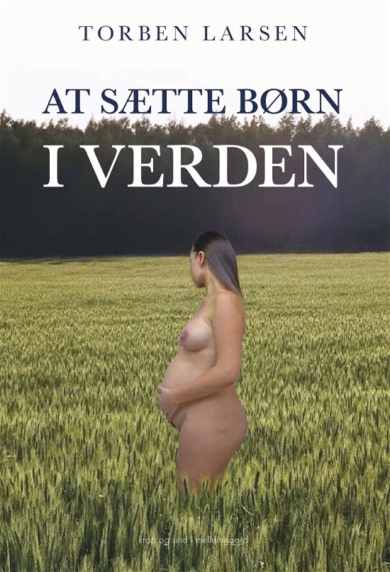 At sætte børn i verden - Torben Larsen - Books - Forlaget mellemgaard - 9788776301118 - July 18, 2024