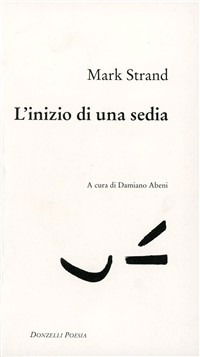 Cover for Mark Strand · L'Inizio Di Una Sedia. Testo Inglese A Fronte (Book)