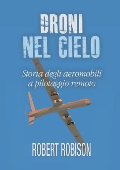 Cover for Robert Robison · Droni nel cielo. Storia degli aeromobili a pilotaggio remoto (Paperback Book) (2017)